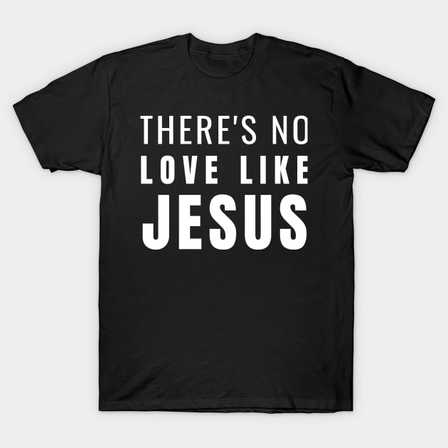 There's No Love Like Jesus Christian Design T-Shirt by ChristianLifeApparel